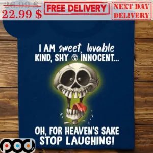 Skull I Am Sweet Lovable Kind Shy Innocent Oh For Heaven's Sake Stop Laughing Shirt