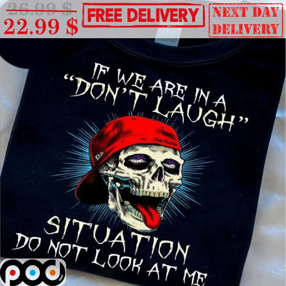 Skull If We Are In A Don't Laugh Situation Do Not Look At Me Shirt