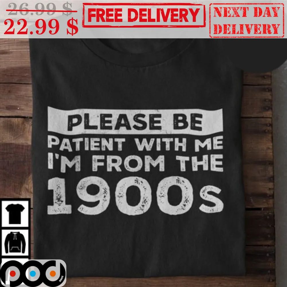 Please Be Patient With Me I'm From The 1900s Shirt