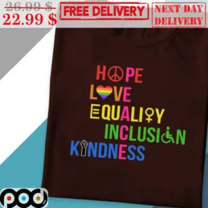 Peace Hope Love Equality Inclusion Kindness Shirt