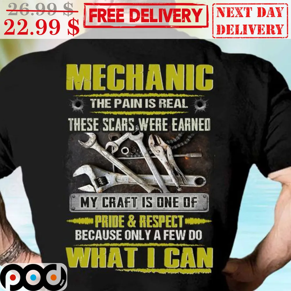 Mechanic The Pain Is Real These Scars Were Earned My Craft Is One Of Pride And Respect Shirt
