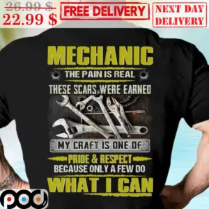 Mechanic The Pain Is Real These Scars Were Earned My Craft Is One Of Pride And Respect Shirt