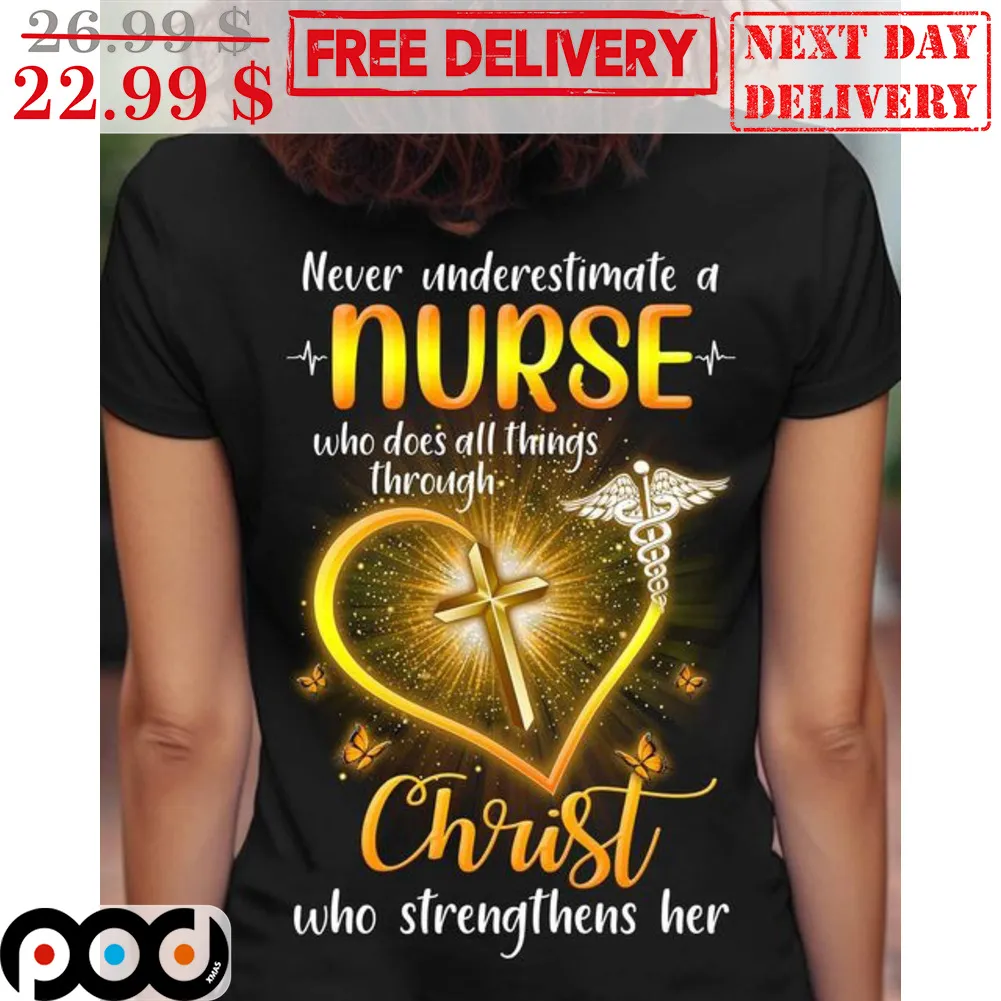 Never Understimate A Nurse Who Does All Things Through Christ Shirt