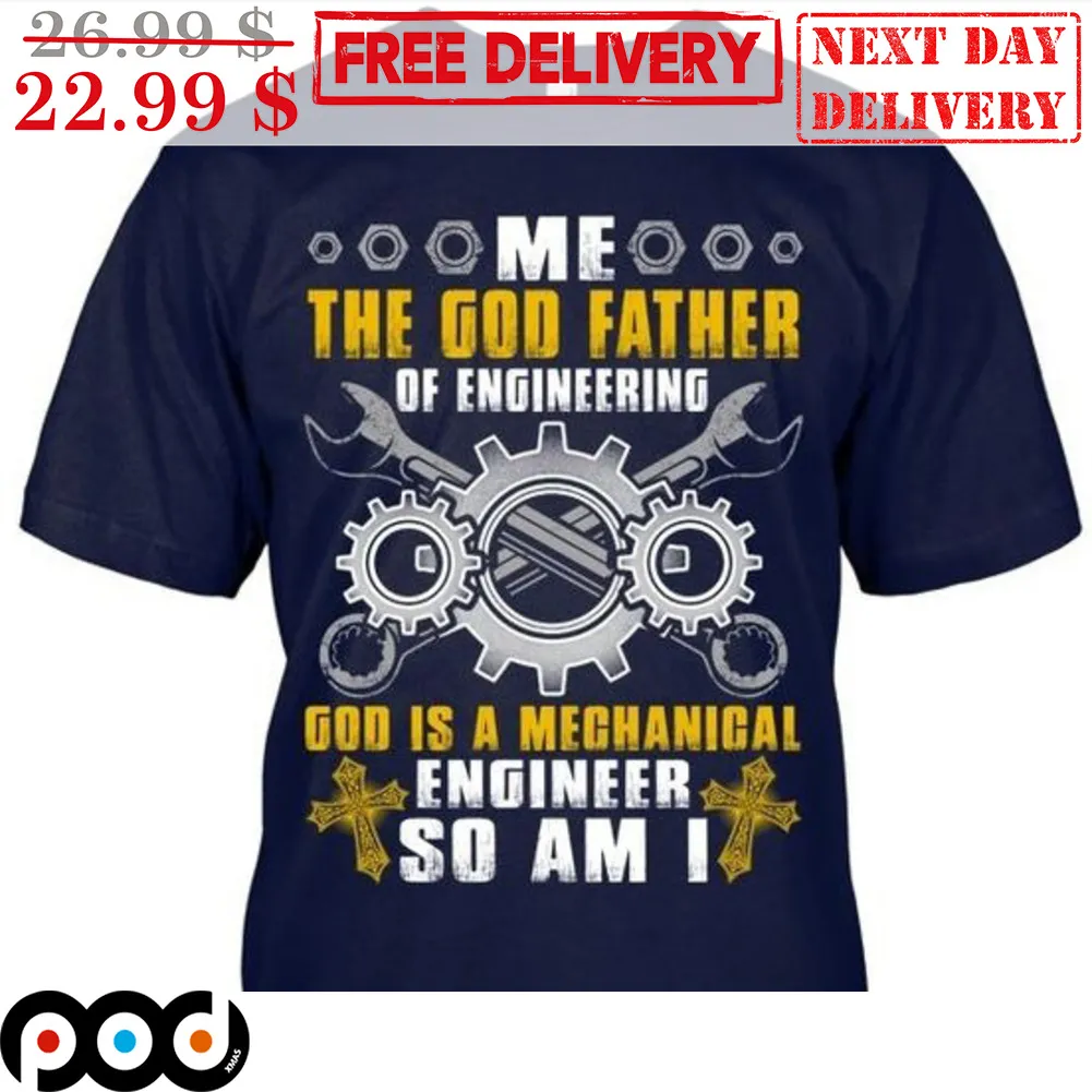 Me The God Father Of Engineering God Is A Mechanical Engineer So Am I Shirt