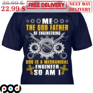Me The God Father Of Engineering God Is A Mechanical Engineer So Am I Shirt