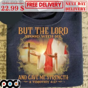 But The Lord Stood With Me And Gave Me Strength Shirt