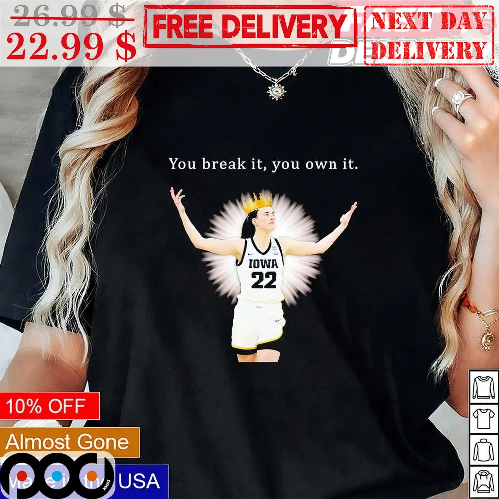 Caitlin Clark You Break It You Own It Iowa Hawkeyes Shirt
