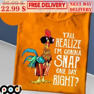 Chicken Y'all Realize I'm Gonna Snap One Day Right Shirt