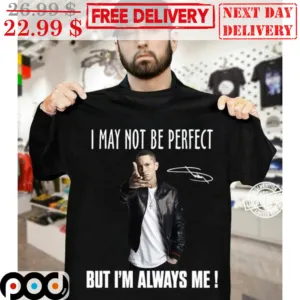 Eminem I May Not Be Perfect But I'm Always Me Shirt