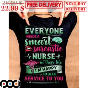 Everyone Needs A Smart Sarcastic Nurse In Their Life I'm Happy To Be Of Service To You Shirt
