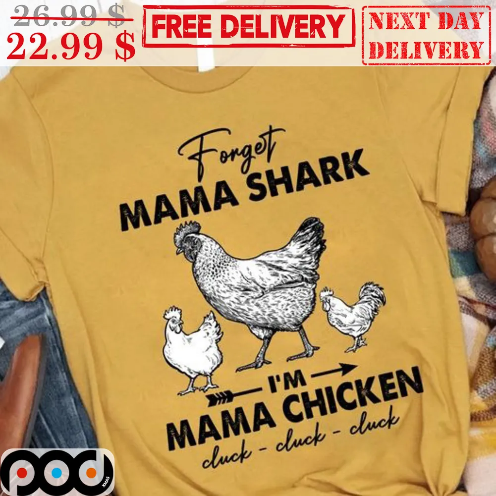 Forget Mama Shark I'm Mama Chicken Cluck Cluck Cluck Shirt
