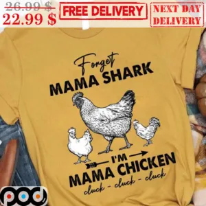 Forget Mama Shark I'm Mama Chicken Cluck Cluck Cluck Shirt