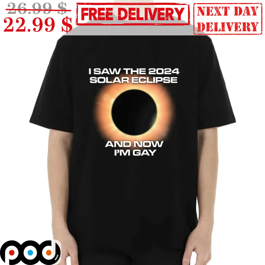 I Saw The 2024 Solar Eclipse And Now I'm Gay Shirt