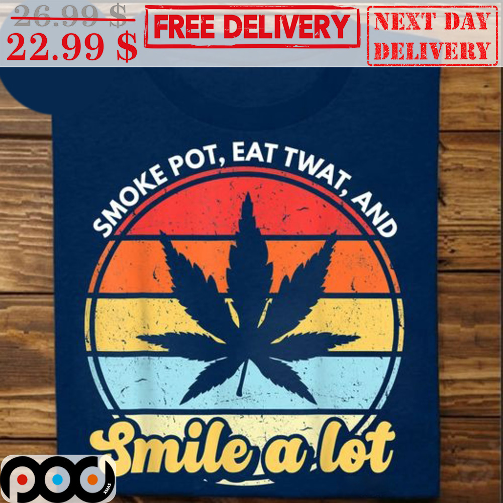 Smoke Pot Eat Twat And Smile A Lot Vintage Shirt Smoke Pot Eat Twat And Smile A Lot Vintage Shirt