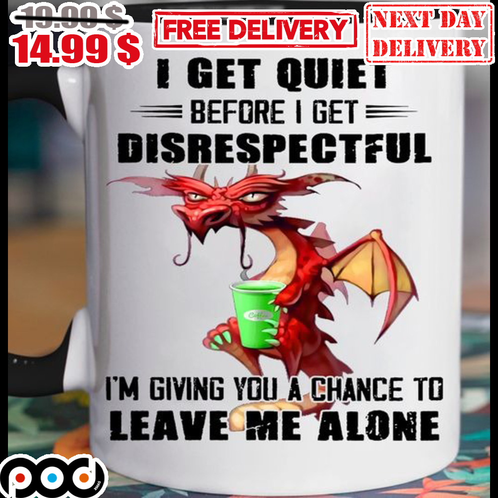 Dragon I Get Quiet Before I Get Disrespectful I'm Giving You A Chance To Leave Me Alone Mug