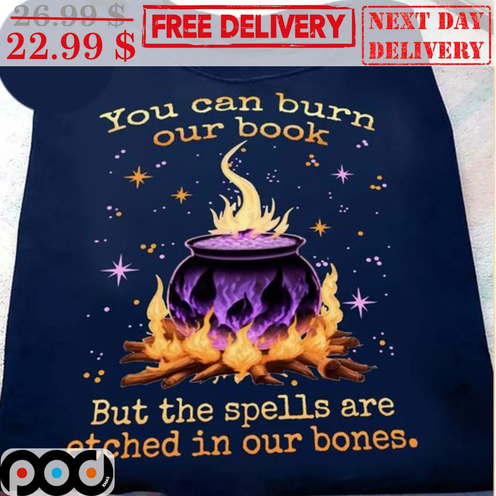 You Can Burn Our Book But The Spells Are Etched In Our Bones Shirt