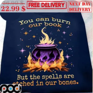 You Can Burn Our Book But The Spells Are Etched In Our Bones Shirt