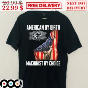 American By Birth Machinist By Choice American Flag Shirt