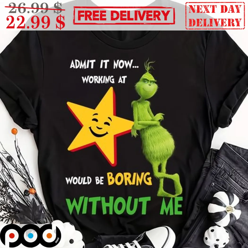 Grinch Admit It Now Working At Would Be Boring Without Me Shirt