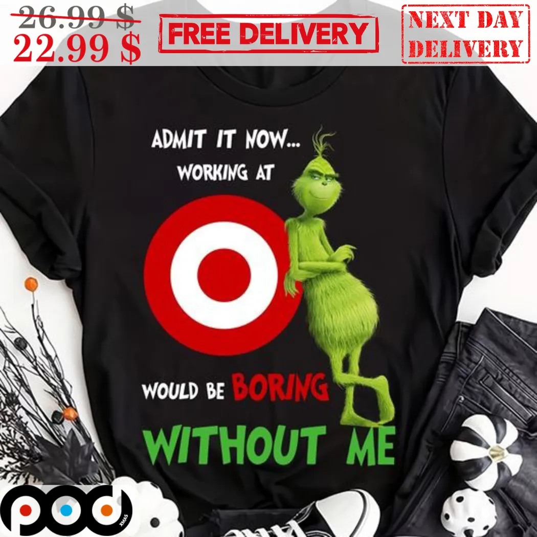 Grinch Target Admit It Now Working At Would Be Boring Without Me Shirt