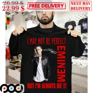 I May Not Be Perfect Eminem But I'm Always Me Shirt