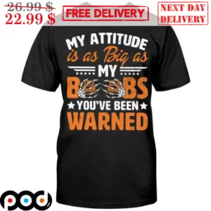 My Attitude Is As Big As My Boobs You've Been Warned Shirt