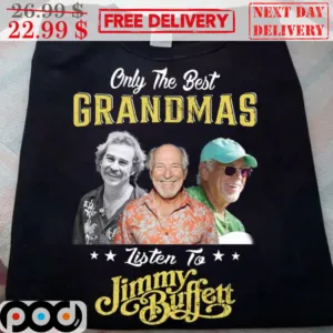 Only The Best Grandmas Listen To Jimmy Buffett Shirt