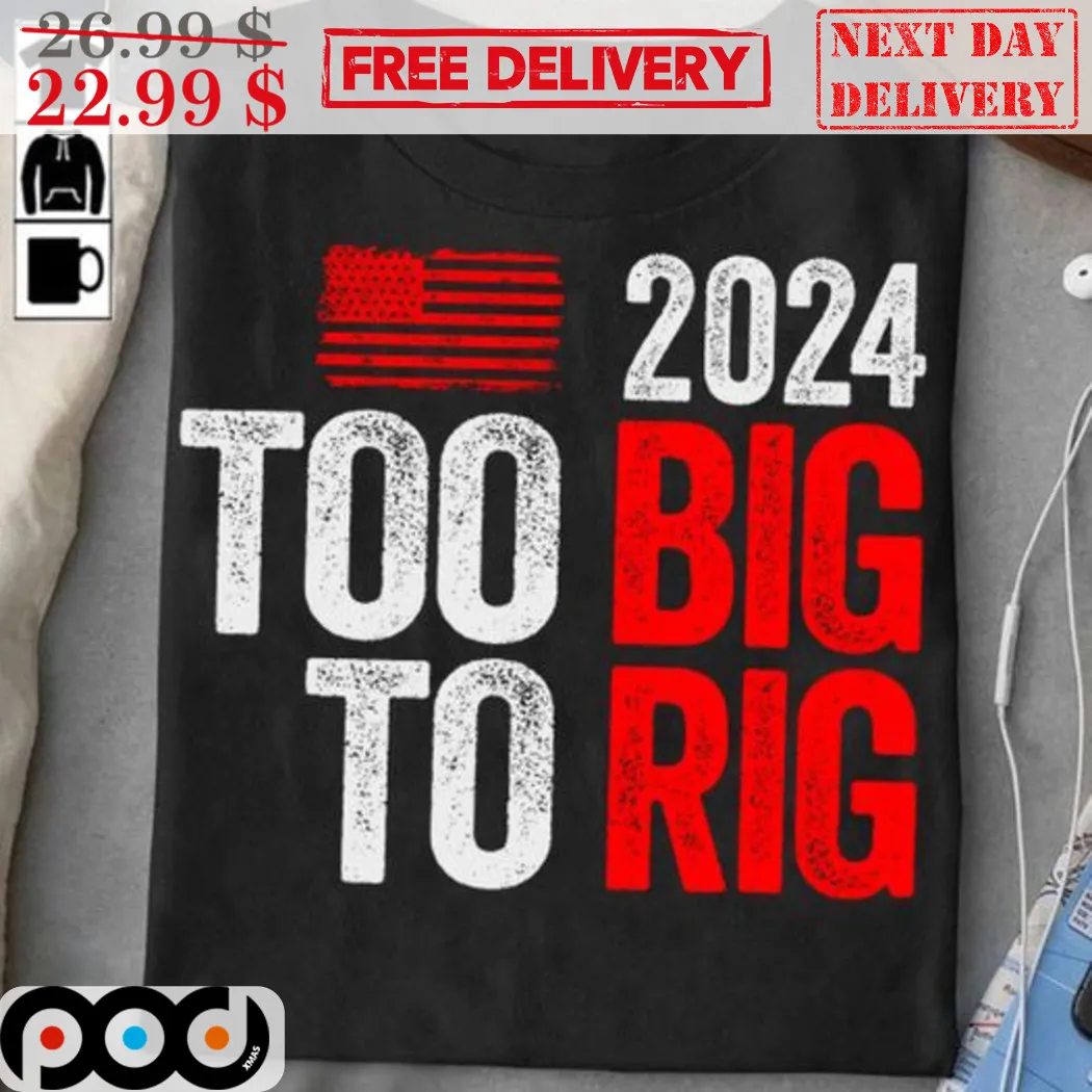 Too Big To Rig 2024 Vintage Shirt