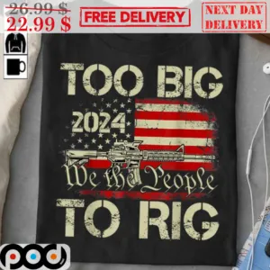 Too Big We The People To Rig 2024 American Flag Vintage Shirt