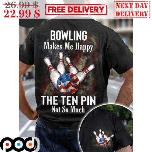 Bowling Makes Me Happy The Ten Pin Not So Much Shirt