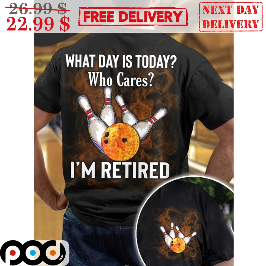 Bowling What Day Is Today Who Cares I'm Retired Shirt