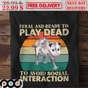 Feral And Ready To Play Dead To Avoid Social Interaction Vintage Shirt