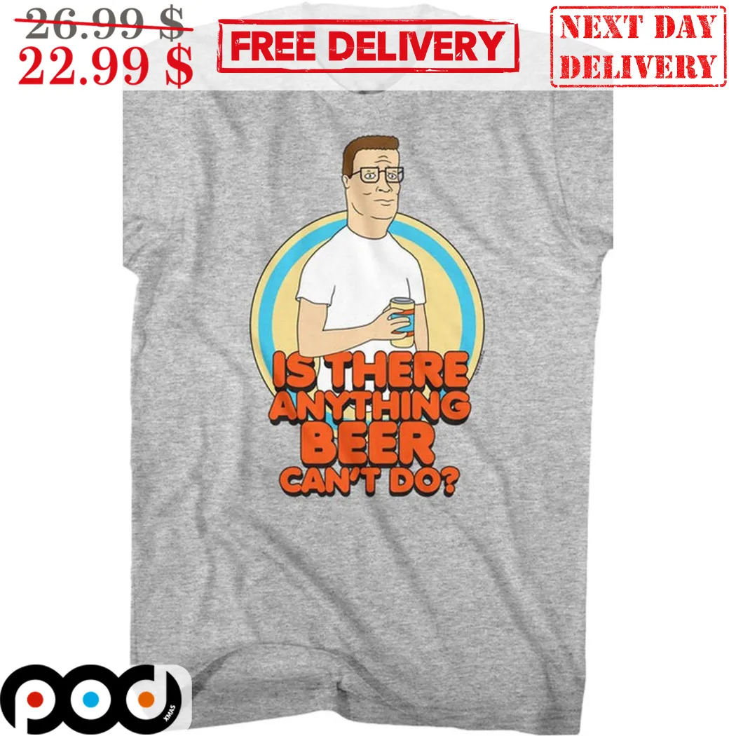 Hank Hill Is There Anything Beer Can't Do King of the Hill Shirt