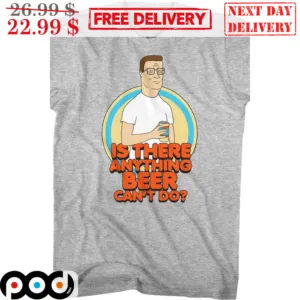 Hank Hill Is There Anything Beer Can't Do King of the Hill Shirt