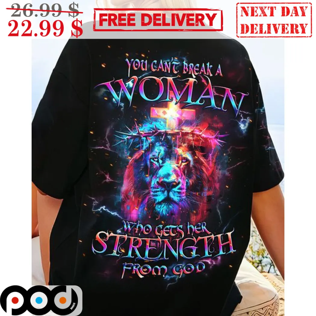 Lion You Can't Break A Woman Who Gets Her Strength From God Shirt