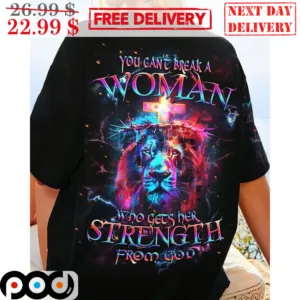 Lion You Can't Break A Woman Who Gets Her Strength From God Shirt