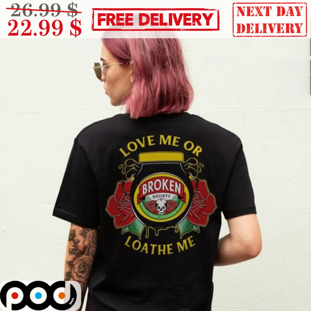 Love Me Or Broken Society Loathe Me Shirt