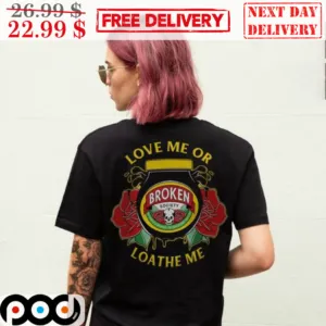 Love Me Or Broken Society Loathe Me Shirt