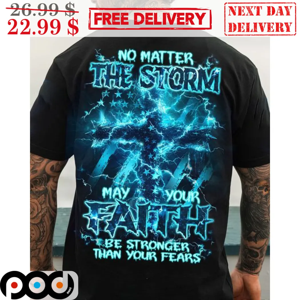 No Matter The Storm May Your Faith Be Stronger Than Your Fears Shirt