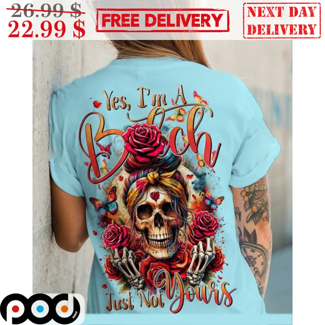 Skull Bun Hair Girl Roses Yes I'm A Bitch Just Not Yours Shirt