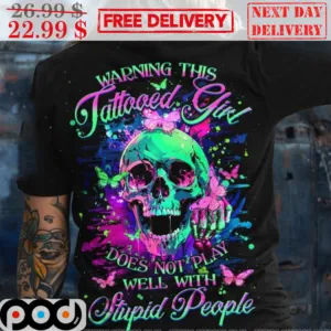 Skull Butterflies Warning This Tattooed Girl Does Not Play Well With Stupid People Colorful Shirt