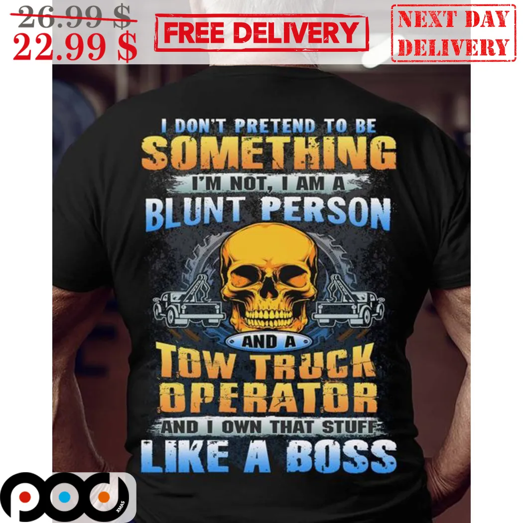 Skull I Don't Pretend To Be Something I'm Not I Am A Blunt Person And A Tow Truck Operator Shirt