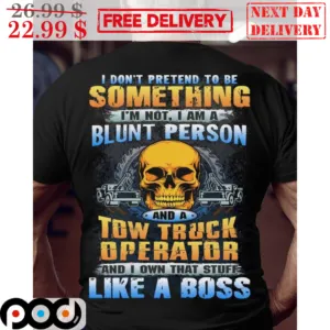 Skull I Don't Pretend To Be Something I'm Not I Am A Blunt Person And A Tow Truck Operator Shirt