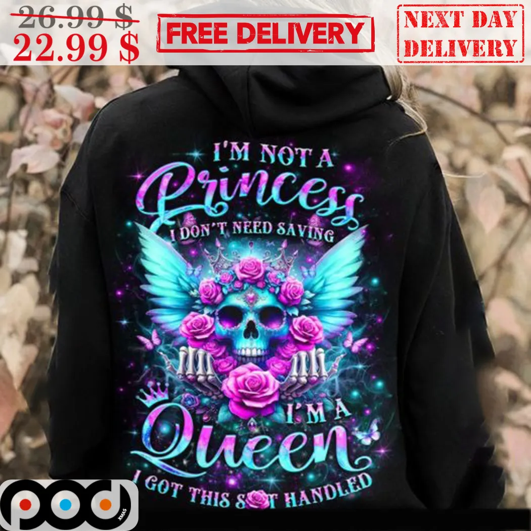Skull I'm Not A Princess I Don't Need Saving I'm A Queen I Got This Shit Handled Shirt