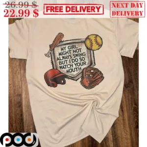 My Girl Might Not Always Swing But I Do So Watch Your Mouth Baseball 2024 Shirt