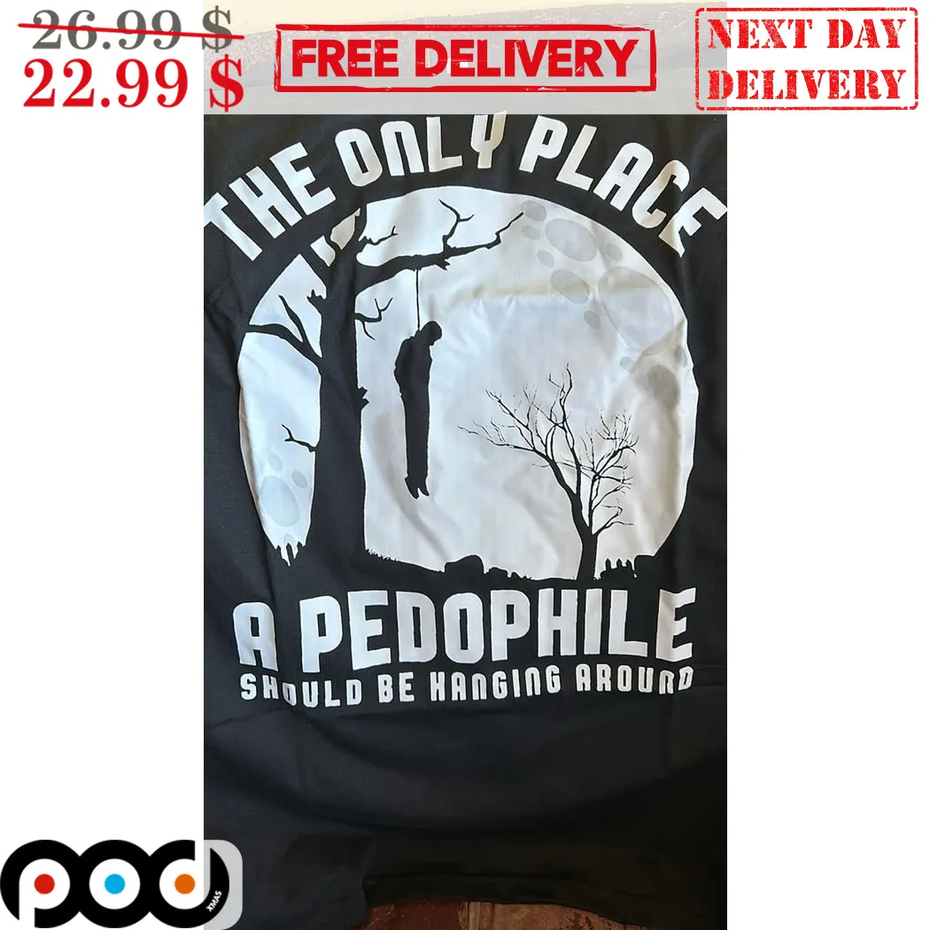 The Only Place A Pedophile Should Be Hanging Around Shirt