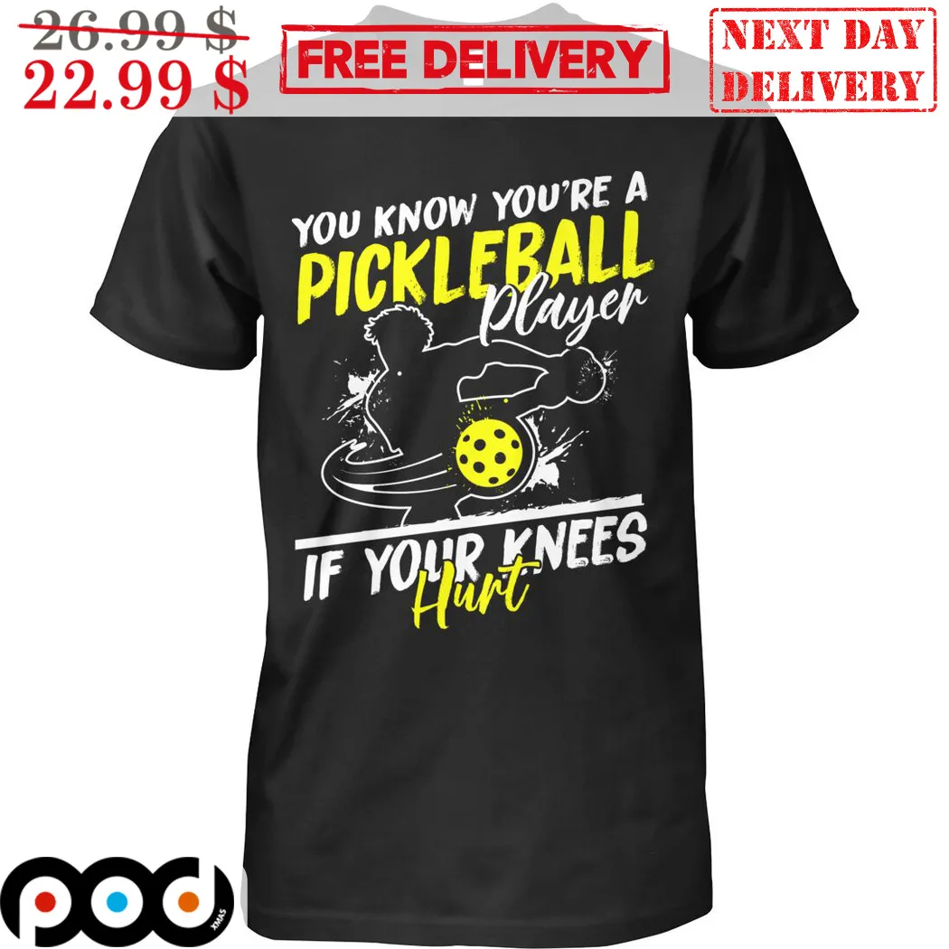 You Know You Are A Pickleball Player If Your Knees Hurt Shirt