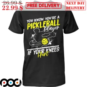 You Know You Are A Pickleball Player If Your Knees Hurt Shirt