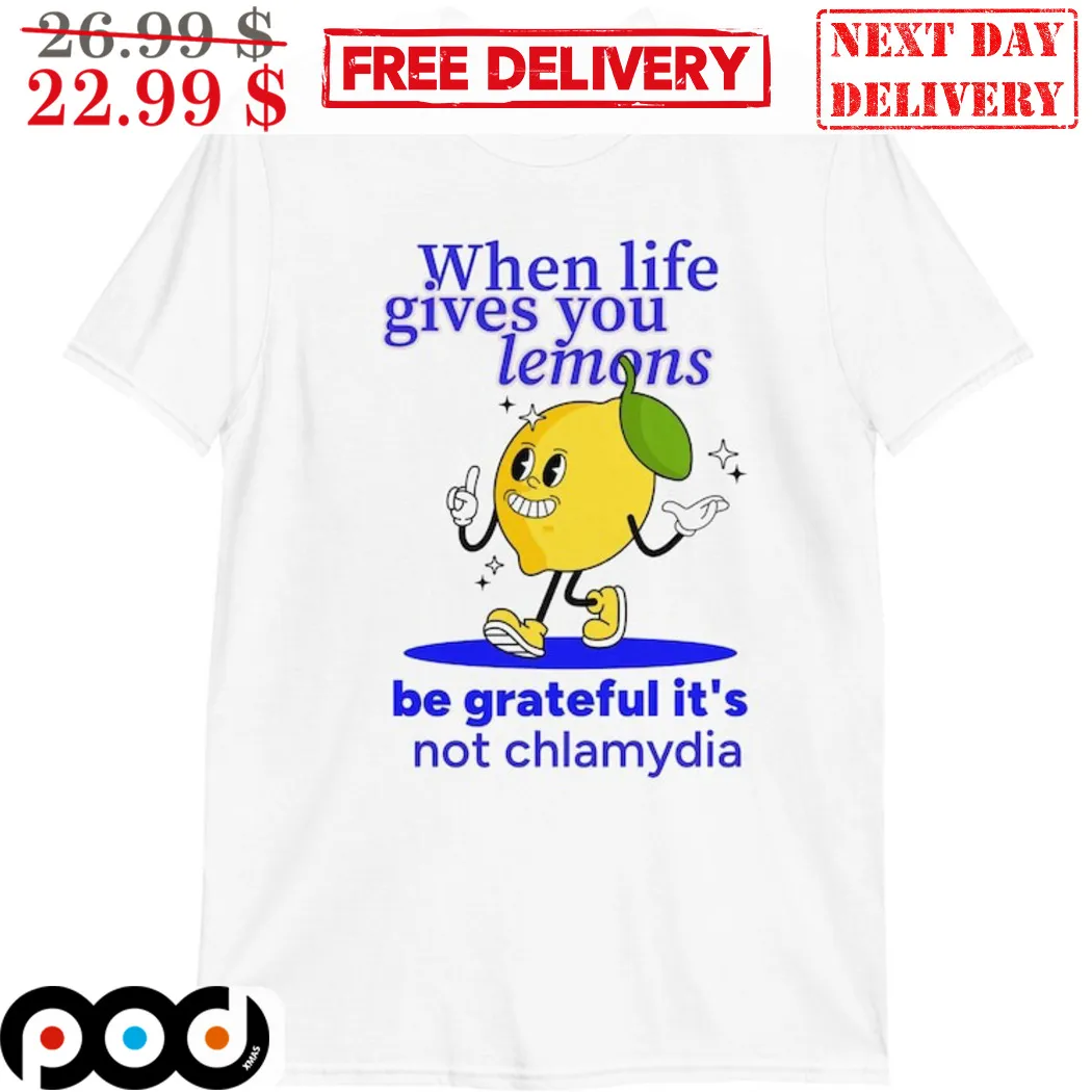 Boy When Life Gives You Lemons Be Grateful It Is Not Chlamydia Shirt