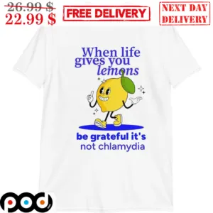 Boy When Life Gives You Lemons Be Grateful It Is Not Chlamydia Shirt